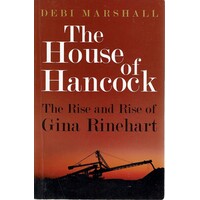 The House Of Hancock. The Rise And Rise Of Gina Rinehart