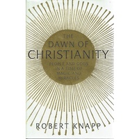 The Dawn Of Christianity. People And Gods In A Time Of Magic And Miracles
