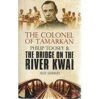 The Colonel Of Tamarkan. Philip Toosey And The Bridge On The River Kwai