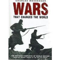 Wars That Changed The World. The Defining Conflicts Of World History From The Ancient Greeks To The War On Terror