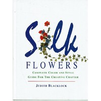 Silk Flowers. Complete Color And Style Guide For The Creative Crafter
