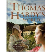 Thomas Hardy's World. The Life, Work And Times Of The Great Novelist And Poet