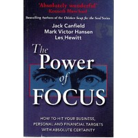 The Power Of Focus. How To Hit Your Business, Personal And Financial Targets With Absolute Certainty