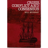 Crisis, Conflict, And Consensus. Selected Documents Illustrating 200 Years In The Making Of Australia