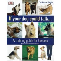 If Your Dog Could Talk. A Training Guide For Humans
