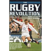 The Rugby Revolution. The Explosive Inside Story Of The Power Politics That Created The Greatest Team In The World