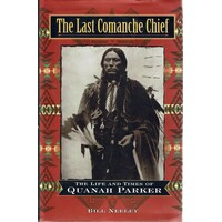 The Last Comanche Chief. The Life And Times Of Quanah Parker