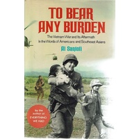 To Bear Any Burden the Vietnam War and Its Aftermath in the Words of Americans and Southeast Asians