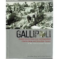 Gallipoli. Untold Stories From War Correspondent Charles Bean And Front Line Anzacs