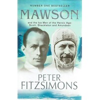 Mawson And The Ice Men Of The Heroic Age. Scott, Shackleton And Amundsen