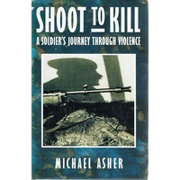 Shoot To Kill. A Soldier's Journey Through Violence