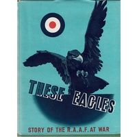 These Eagles. Story Of The RAAF At War