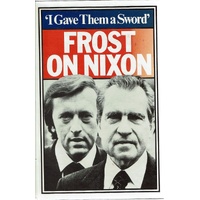 I Gave Them A Sword. Behind The Scenes Of The Nixon Interviews