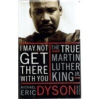 I May Not Get There With You. The True Martin Luther King Jr