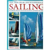 The Practical Encyclopedia Of Sailing. The Complete Guide To Sailing And Racing Dinghies, Catamarans And Cruisers