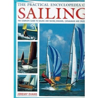 The Practical Encyclopedia Of Sailing. The Complete Guide To Sailing And Racing Dinghies, Catamarans And Cruisers