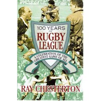 100 Years Of Rugby League. A Celebration Of The Greatest Game Of All