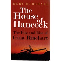 The House Of Hancock. The Rise And Rise Of Gina Rinehart