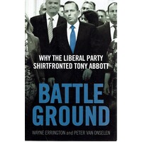 Battleground. Why The Liberal Party Shirtfronted Tony Abbott