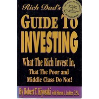 Rich Dad's Guide To Investing. What The Rich Invest In, That The Poor And Middle Class Do Not.