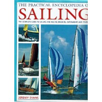 The Practical Encyclopedia Of Sailing. The Complete Guide To Sailing And Racing Dinghies, Catamarans And Cruisers