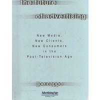 The Future of Advertising. New Media, New Clients, New Consumers in the Post Television Age