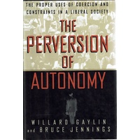 The Perversion of Autonomy. The Proper Uses of Coercion and Constraints in a Liberal Society