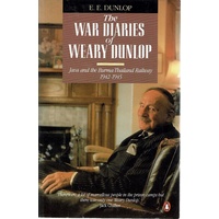 The War Diaries Of Weary Dunlop. Java And The Burma Thailand Railway 1942-1945
