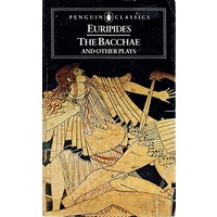 Euripides. The Bacchae And Other Plays