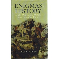 The Enigmas Of History. Myths, Mysteries And Madness From Around The World