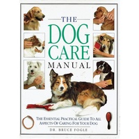 The Dog Care Manual. The Essential Practical Guide To All Aspects Of Caring For Your Dog