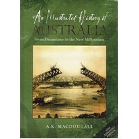 An Illustrated History Of Australia From Dreamtime To The New Millennium