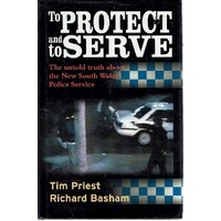 To Protect And Serve. The Untold Truth About The New South Wales Police Service