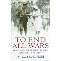 To End All Wars. How The First World War Divided Britain