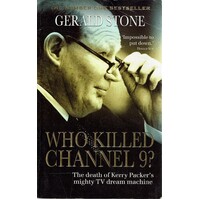 Who Killed Channel 9. The Death Of Kerry Packer's Mighty TV Dream Machine