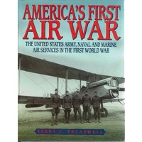 America's First Air War. The United States Army, Naval And Marine Air Services In The First World War