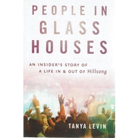 People in Glass Houses. An Insider's Story of a Life In and Out of Hillsong