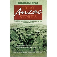 Great Anzac Stories. The Men And Women Who Created The Digger Legend