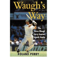 Waugh's Way. The Steve Waugh Story, Learner, Legend,leader