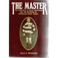The Master. The Story Of H.H. Dally Messenger And The Beginning Of Australian Rugby League