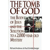 The Tomb Of God. The Body Of Jesus And The Solution To A 2,000 Year Old Mystery