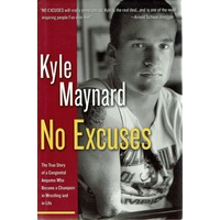 No Excuses. The True Story Of A Congenital Amputee Who Became A Champion In Wrestling And In Life