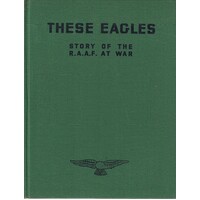 These Eagles. Story Of The R.A.A.F. At War