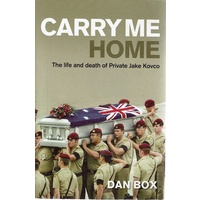 Carry Me Home. The Life And Death Of Private Jake Kovco