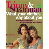Trinny And Susannah. How To Look Different, Act Different And Feel Different