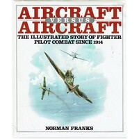 Aircraft Versus Aircraft. The Illustrated Story Of Fighter Pilot Combat Since 1914