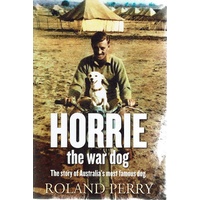 Horrie The War Dog. The Story Of Australia's Most Famous Dog
