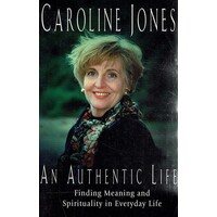 An Authentic Life. Finding Meaning And Spirituality In Everyday Life