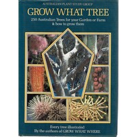 Grow What Tree. 250 Australian Trees For Your Garden Or Farm & How To Grow Them