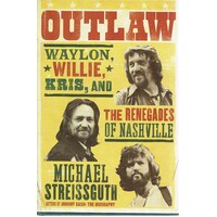 Outlaw. Waylon, Willie, Kris,and The Renegades Of Nashville